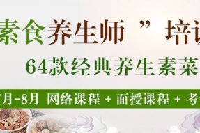 素食养生师班|周末学养生素菜，网络学知识理论，64道养生素菜在手，工作家庭都需要，2个月拿证！